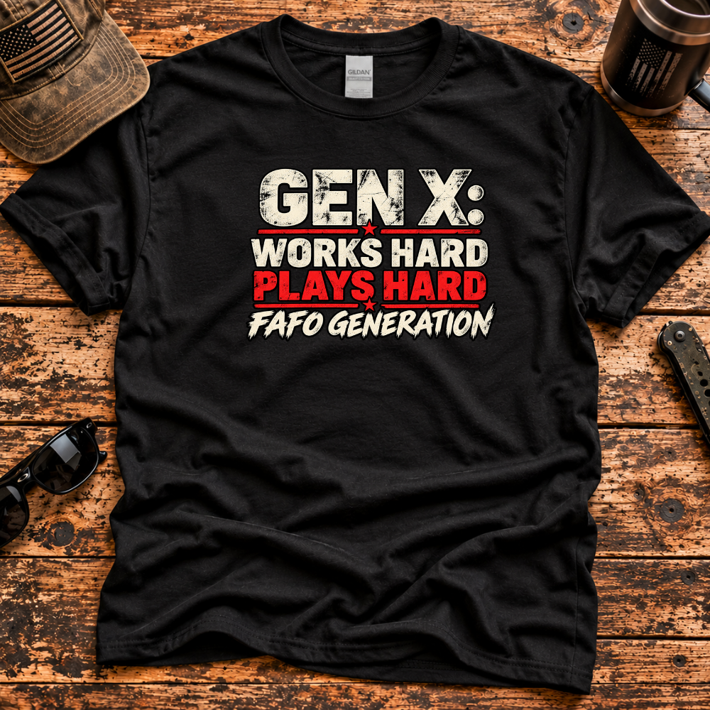 Gen X: Works Hard, Plays Hard, FAFO Generation T-Shirt