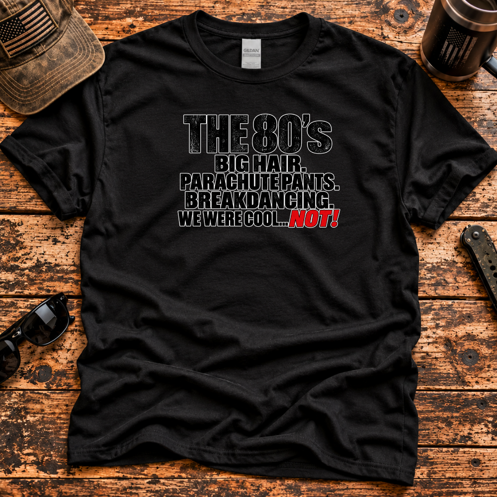 The 80s – We Were Cool... NOT! T-Shirt