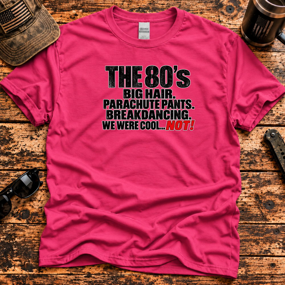 The 80s – We Were Cool... NOT! T-Shirt