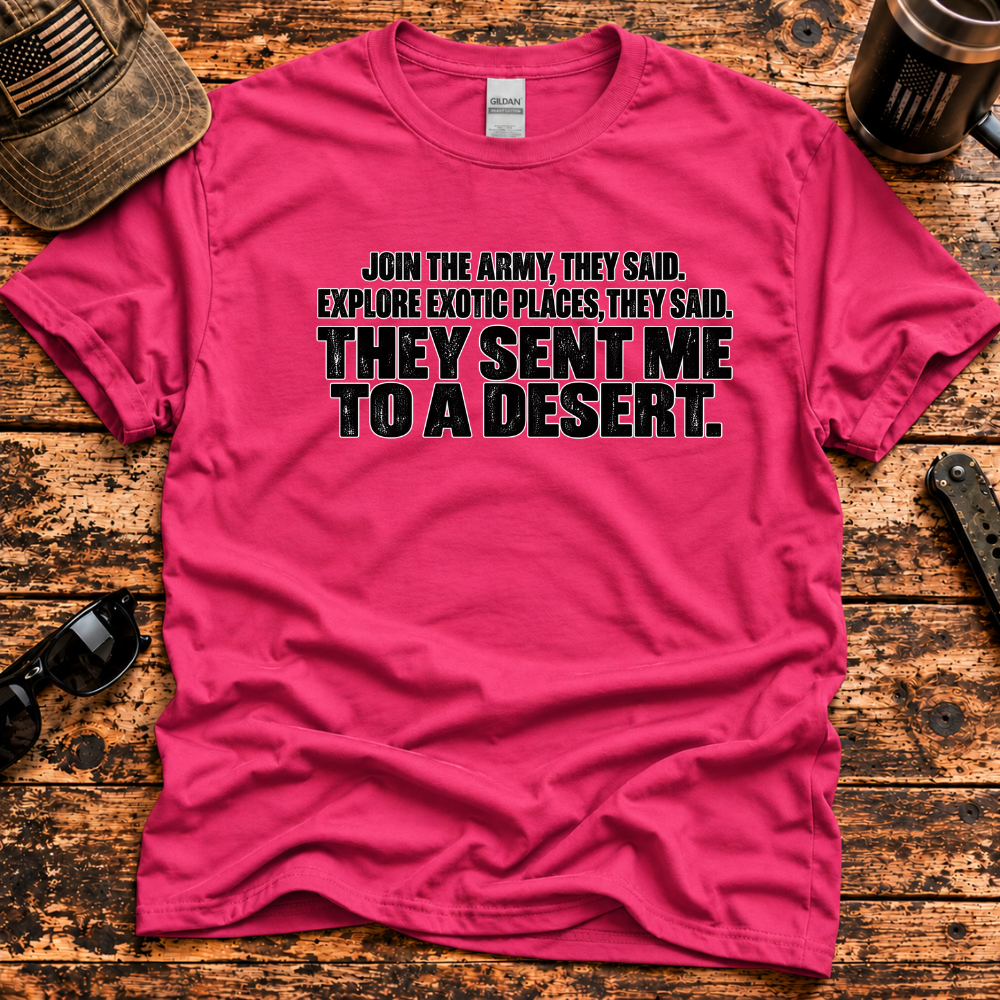 Join the Army They Said – They Sent Me to a Desert T-Shirt