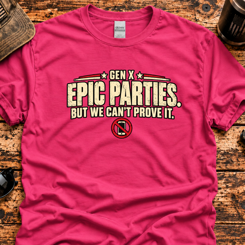 Gen X Epic Parties – But We Can't Prove It T-Shirt