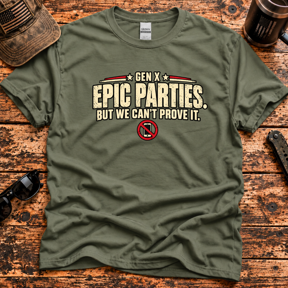 Gen X Epic Parties – But We Can't Prove It T-Shirt