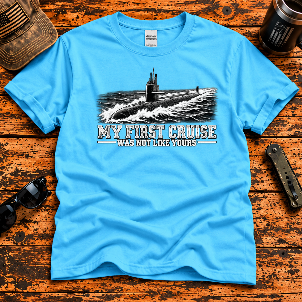 My First Cruise Was Not Like Yours – Navy Submarine T-Shirt