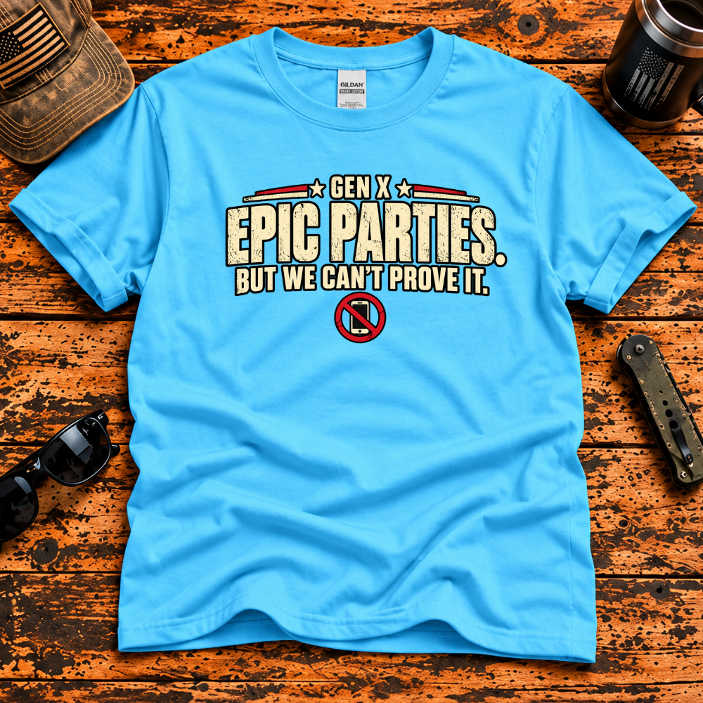 Gen X Epic Parties – But We Can't Prove It T-Shirt