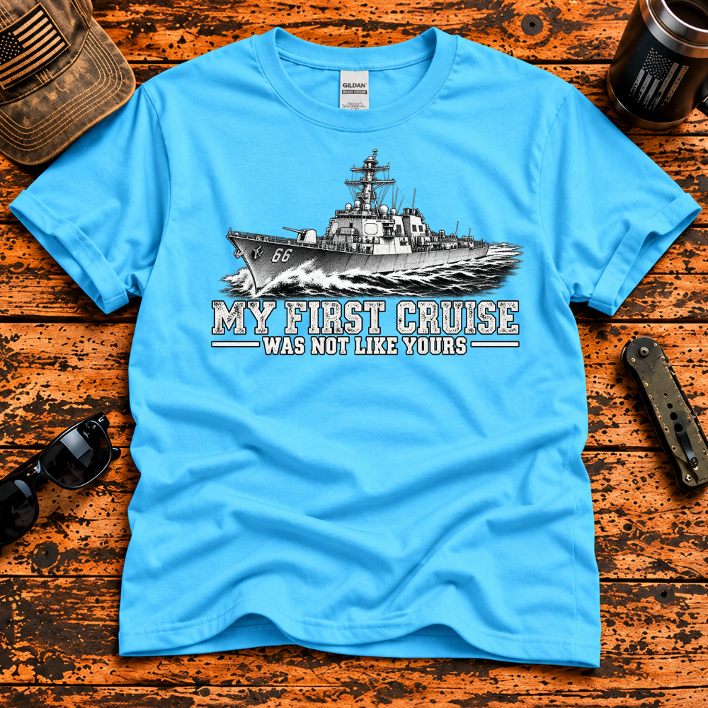 My First Cruise Was Not Like Yours – Navy Destroyer T-Shirt