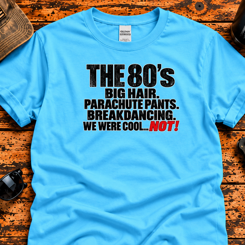 The 80s – We Were Cool... NOT! T-Shirt