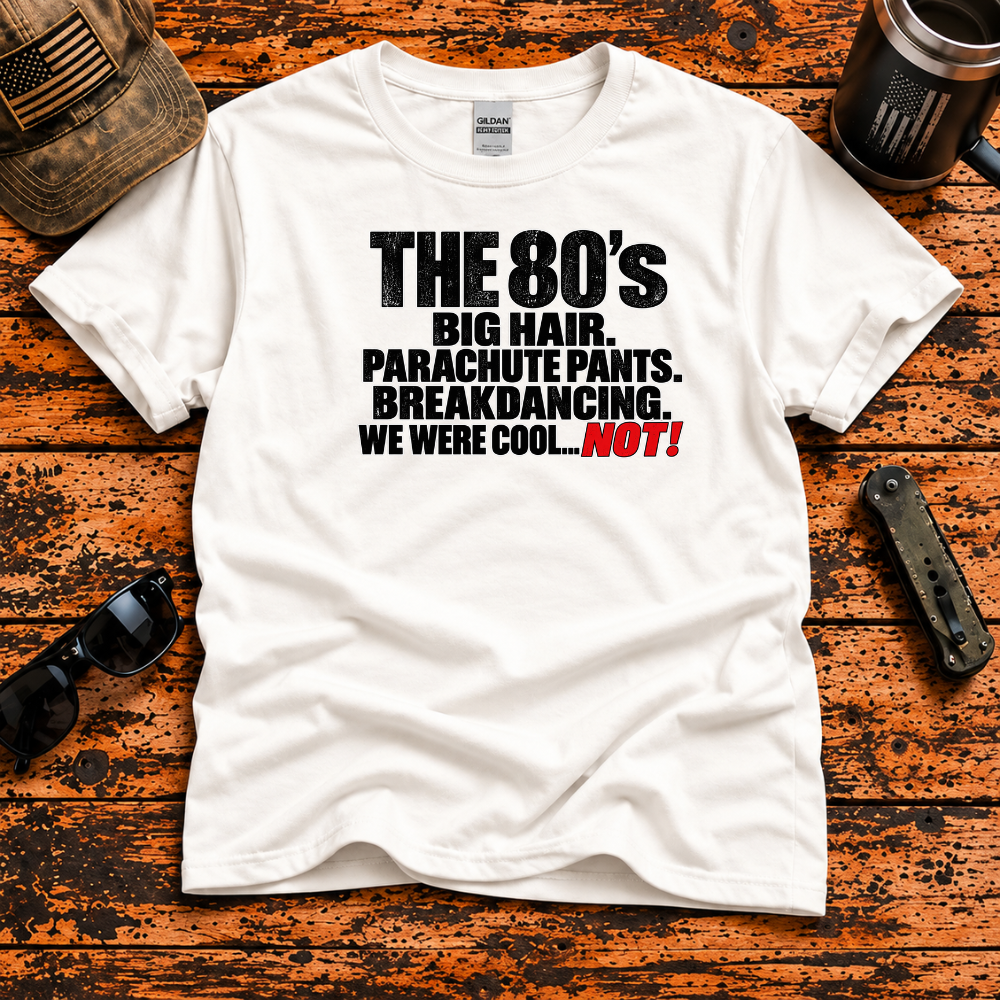 The 80s – We Were Cool... NOT! T-Shirt