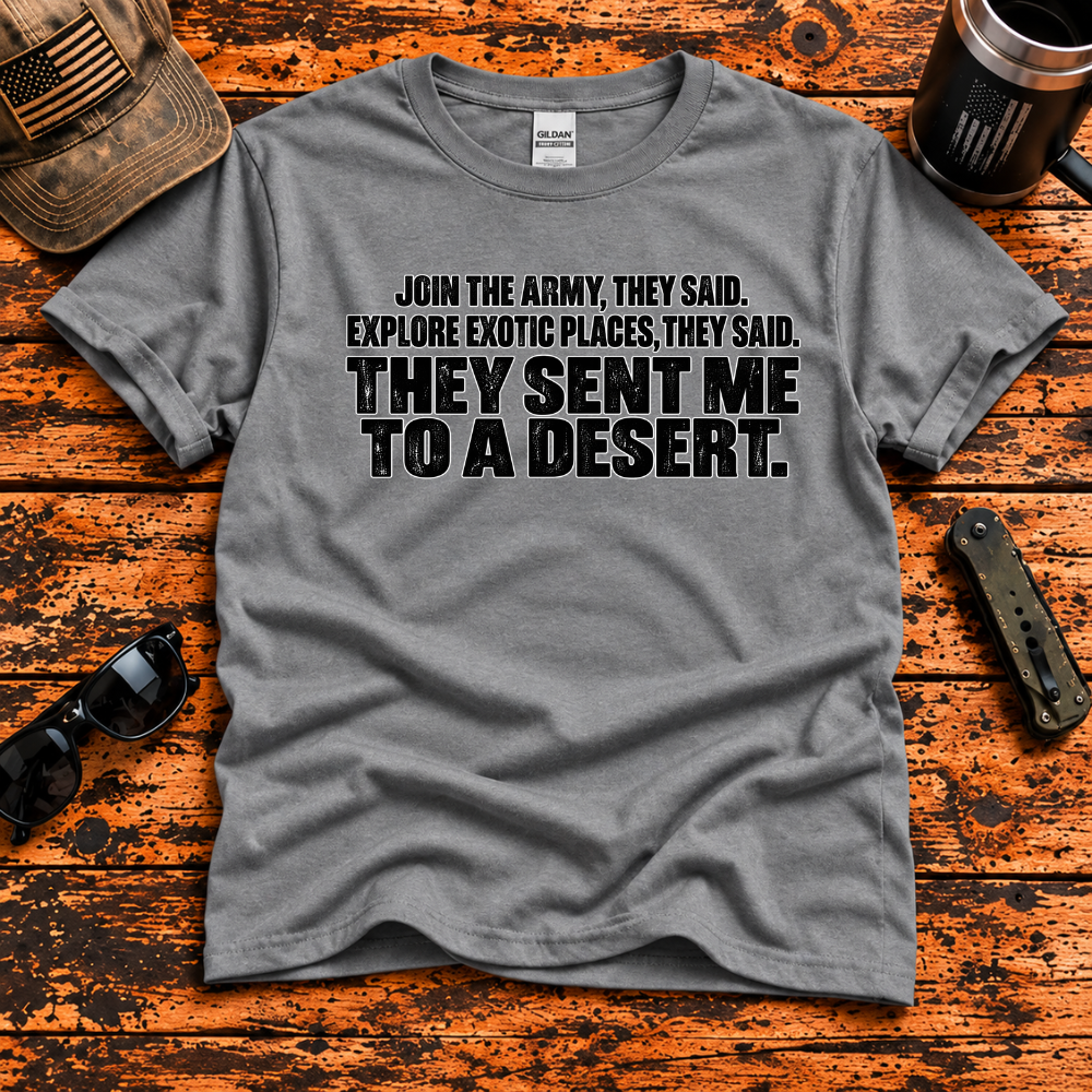 Join the Army They Said – They Sent Me to a Desert T-Shirt