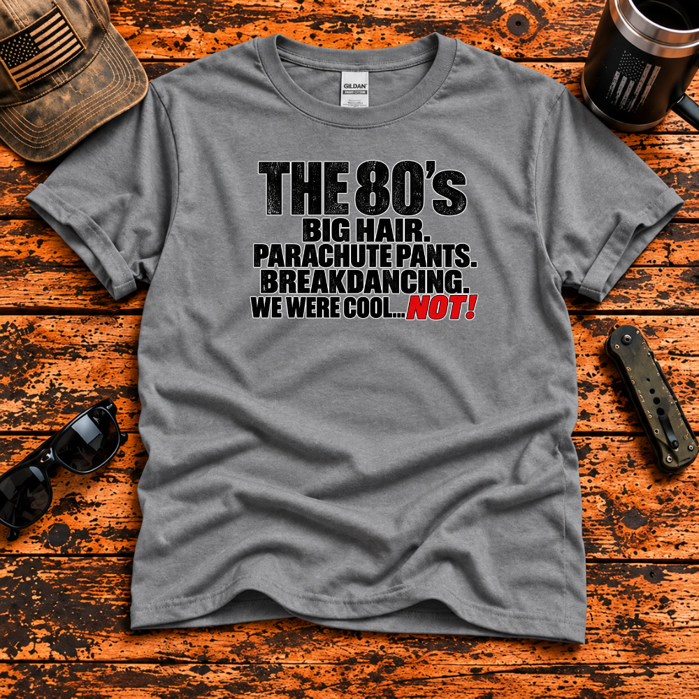 The 80s – We Were Cool... NOT! T-Shirt